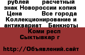 100 рублей 2015 расчетный знак Новороссии копия › Цена ­ 100 - Все города Коллекционирование и антиквариат » Банкноты   . Коми респ.,Сыктывкар г.